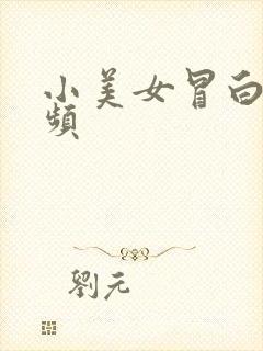 小美女冒白浆视频