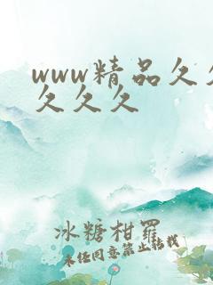 www精品久久久久久 www精品久久久久久
