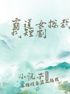 霸道女总裁爱上我短剧