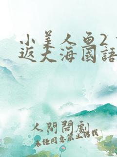 小美人鱼2 重返大海国语 小美人鱼2 重返大海国语