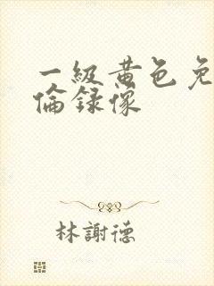 一级黄色免费理伦录像