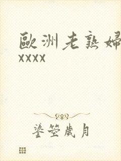 欧洲老熟妇色xxxxx