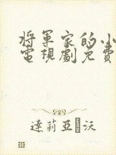 将军家的小娘子电视剧免费观看全集 将军家的小娘子电视剧免费观看全集