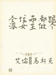 全位面都跪求反派女主做个人免费阅读全文