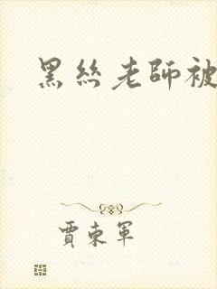 黑丝老师被我干