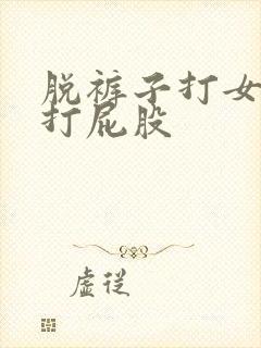 脱裤子打女孩子打屁股