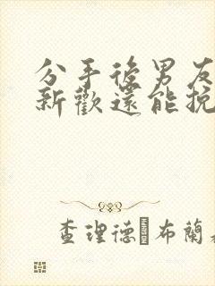 分手后男友有了新欢还能挽回吗