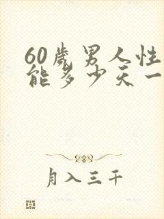 60岁男人性功能多少天一次正常 60岁男人性功能多少天一次正常