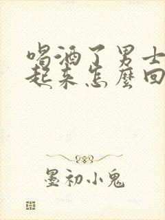 喝酒了男士硬不起来怎么回事