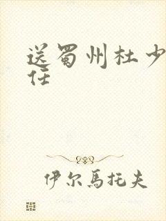送蜀州杜少府之任 送蜀州杜少府之任