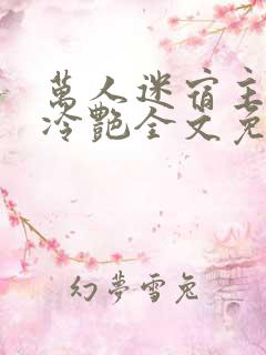 万人迷宿主高贵冷艳全文免费阅读