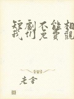 短剧不能相爱的我们免费观看