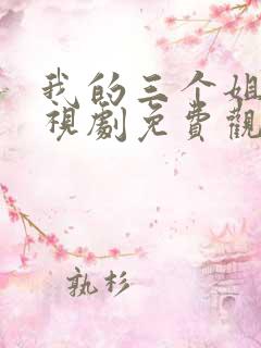 我的三个姐姐电视剧免费观看完整版