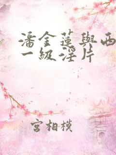 潘金莲与西门庆一级淫片