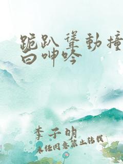 跪趴耸动撞击雪白呻吟 跪趴耸动撞击雪白呻吟