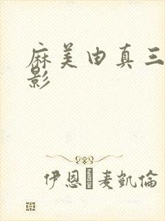 麻美由真三级电影 麻美由真三级电影