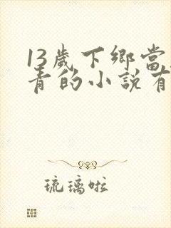 13岁下乡当知青的小说有空间