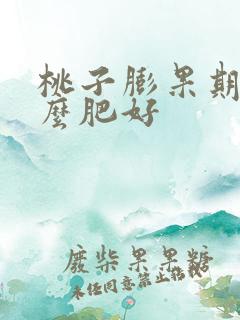 桃子膨果期用什么肥好 桃子膨果期用什么肥好