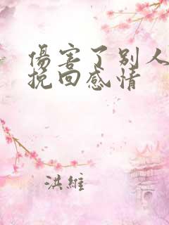 伤害了别人怎么挽回感情