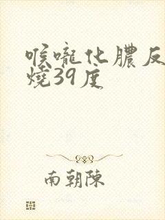 喉咙化脓反复发烧39度