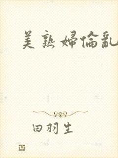 美熟妇伦乱精品