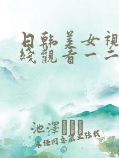 日韩美女视频在线观看一二三四区