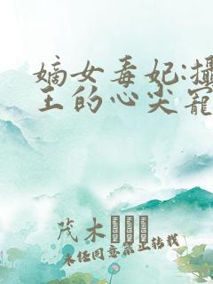 嫡女毒妃:摄政王的心尖宠