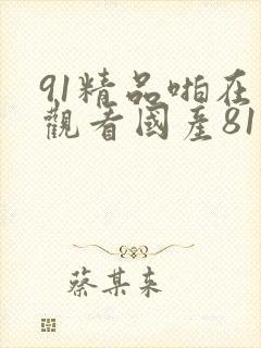 91精品啪在线观看国产81 91精品啪在线观看国产81