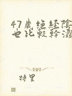 47岁绝经阴道也比较干涩怎么办