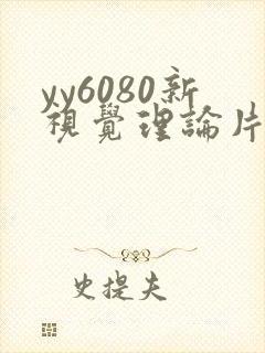 yy6080新视觉理论片