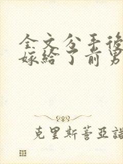 全文分手后,我嫁给了前男友的小叔
