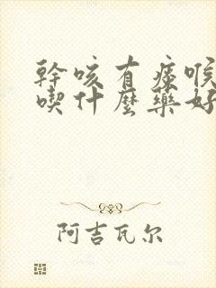 干咳有痰喉咙痒吃什么药好得快