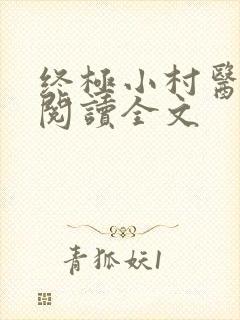 终极小村医全文阅读全文 终极小村医全文阅读全文