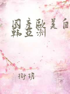 国产欧美自拍日韩亚洲