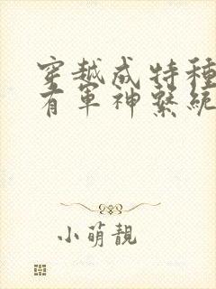 穿越成特种兵拥有军神系统