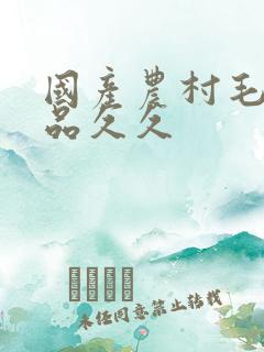 国产农村毛片精品久久