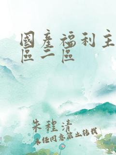 国产福利主播一区二区