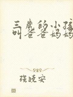 三岁的小孩只会叫爸爸妈妈正常吗