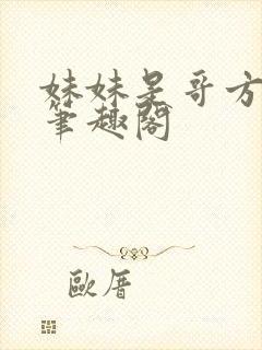 妹妹是哥方厌青笔趣阁