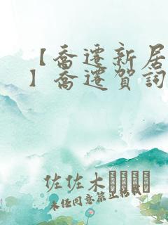 【乔迁新居贺词】乔迁贺词