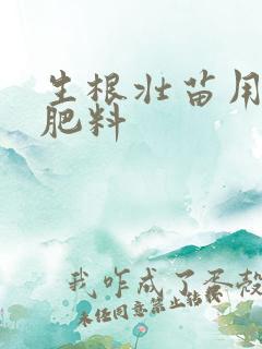 生根壮苗用什么肥料 生根壮苗用什么肥料