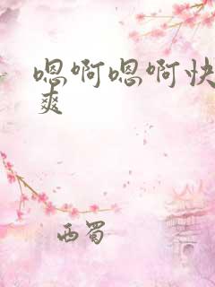 嗯啊嗯啊快点好爽