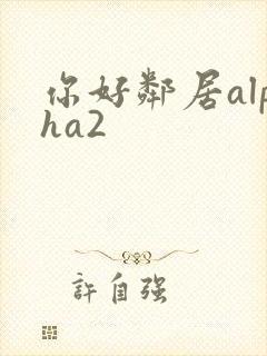 你好邻居alpha2