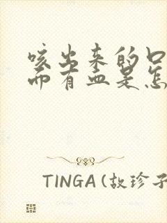 咳出来的口痰里面有血是怎么一回事啊