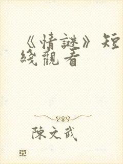 《情谜》短剧在线观看