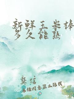 新鲜玉米棒子煮多久能熟
