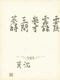 蒸玉米需要多长时间才能熟