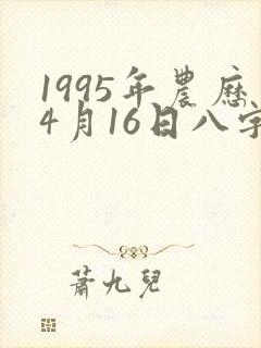 1995年农历4月16日八字 1995年农历4月16日八字