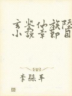 玄鉴仙族陆江仙小说章节目录 玄鉴仙族陆江仙小说章节目录