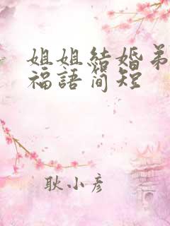 姐姐结婚弟弟祝福语简短 姐姐结婚弟弟祝福语简短